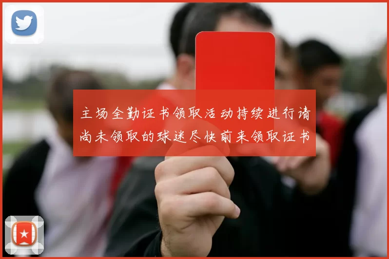 主场全勤证书领取活动持续进行请尚未领取的球迷尽快前来领取证书