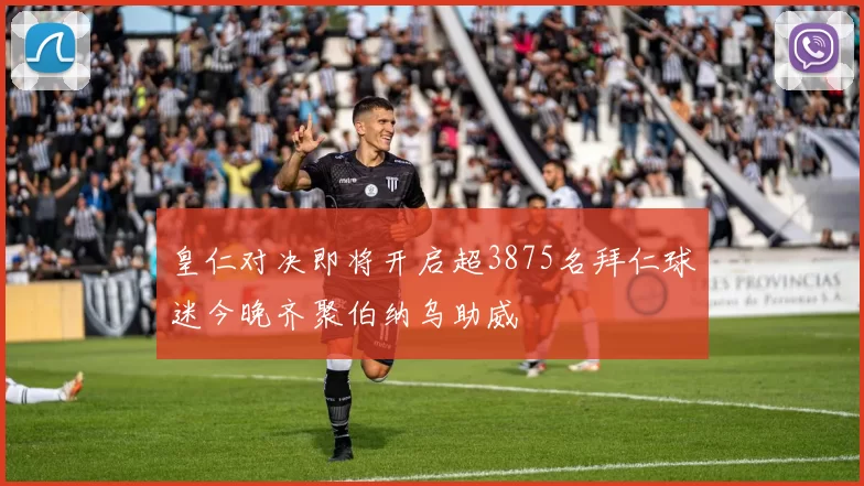 皇仁对决即将开启超3875名拜仁球迷今晚齐聚伯纳乌助威
