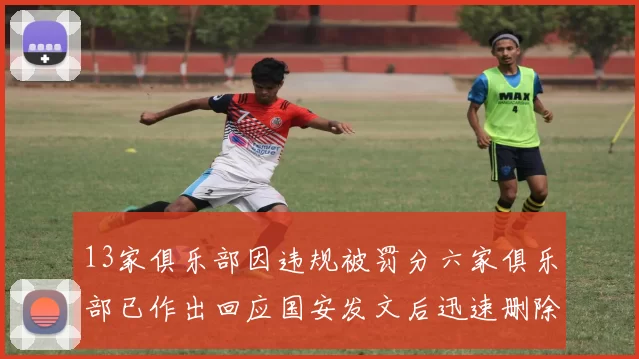 13家俱乐部因违规被罚分六家俱乐部已作出回应国安发文后迅速删除引发关注