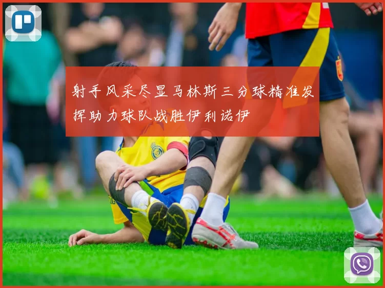 射手风采尽显马林斯三分球精准发挥助力球队战胜伊利诺伊