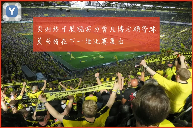 贝利终于展现实力曾凡博方硕等球员或将在下一场比赛复出